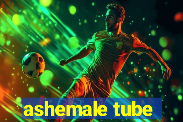 ashemale tube